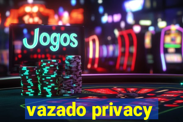 vazado privacy